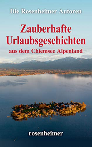 Zauberhafte Urlaubsgeschichten aus dem Chiemsee Alpenland von Rosenheimer Verlagshaus